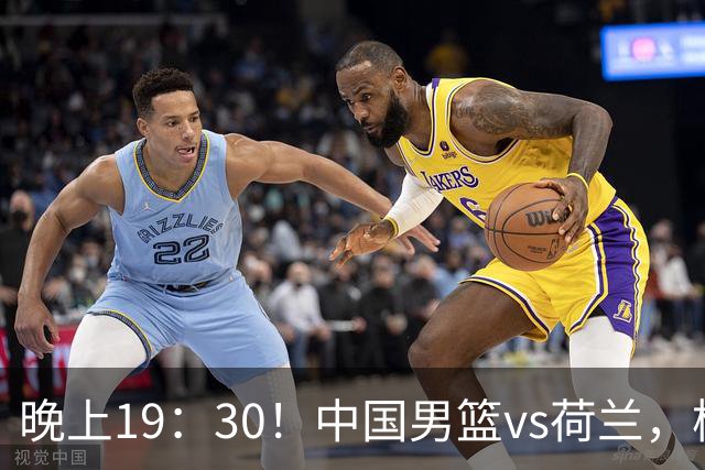 晚上19：30！中国男篮vs荷兰，杨瀚森迎首秀，4人确定核心地位